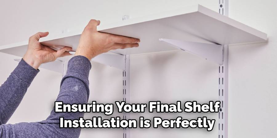 Ensuring Your Final Shelf 
Installation is Perfectly 