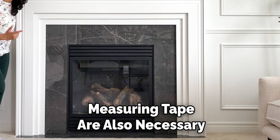 Measuring Tape
Are Also Necessary