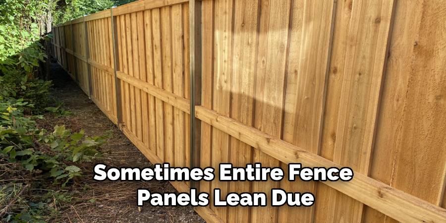 Sometimes Entire Fence
Panels Lean Due