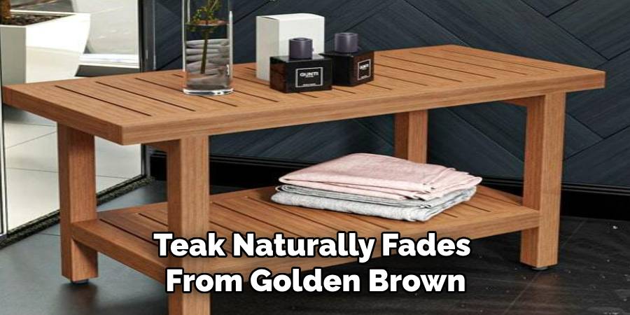 Teak Naturally Fades 
From Golden Brown