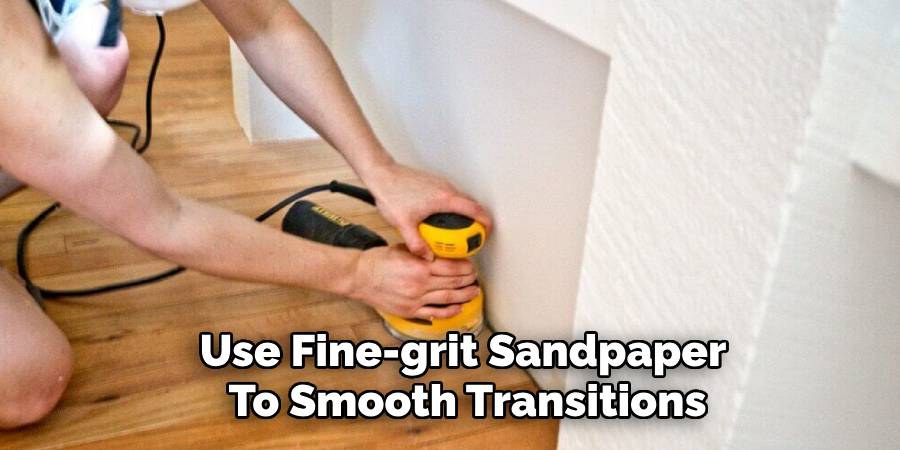 Use Fine-grit Sandpaper
To Smooth Transitions