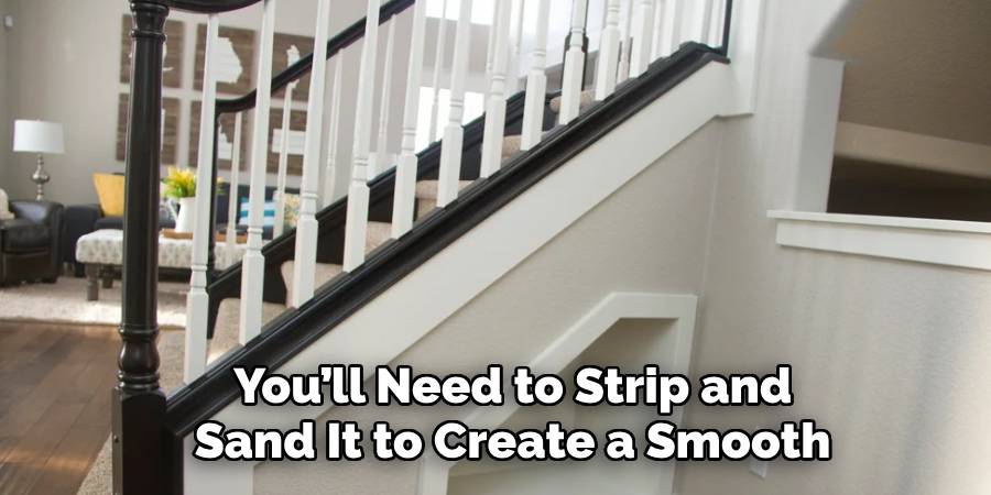 You’ll Need to Strip and
Sand It to Create a Smooth