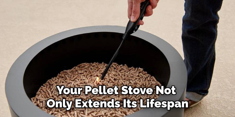 Your Pellet Stove Not
Only Extends Its Lifespan
