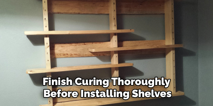 Finish Curing Thoroughly
Before Installing Shelves
