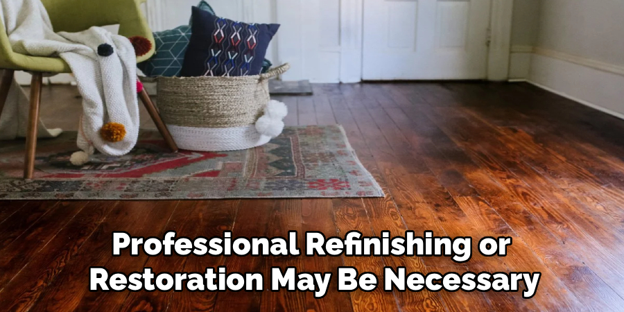 Professional Refinishing or Restoration May Be Necessary