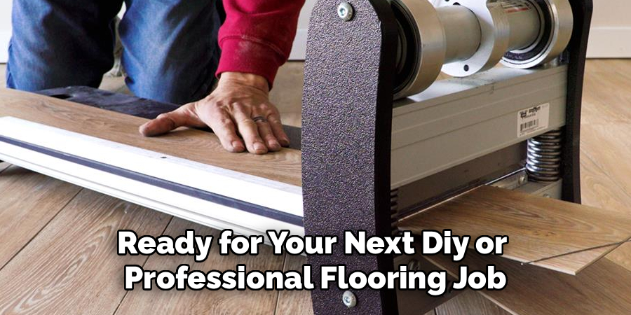 Ready for Your Next Diy or
Professional Flooring Job