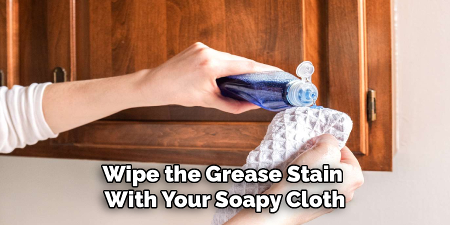 Wipe the Grease Stain
With Your Soapy Cloth