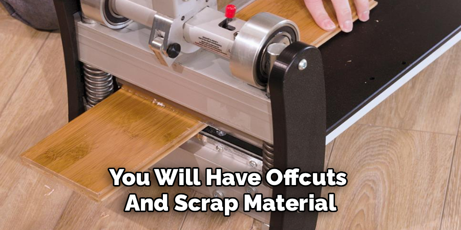 You Will Have Offcuts
And Scrap Material