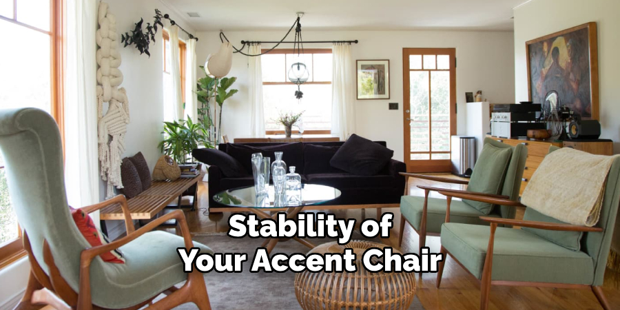 Stability of 
Your Accent Chair