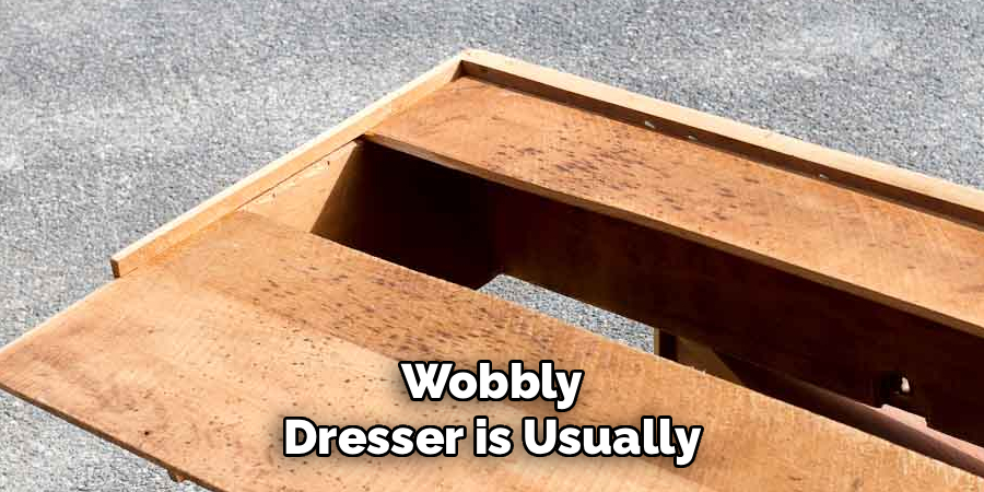 Wobbly Dresser is Usually