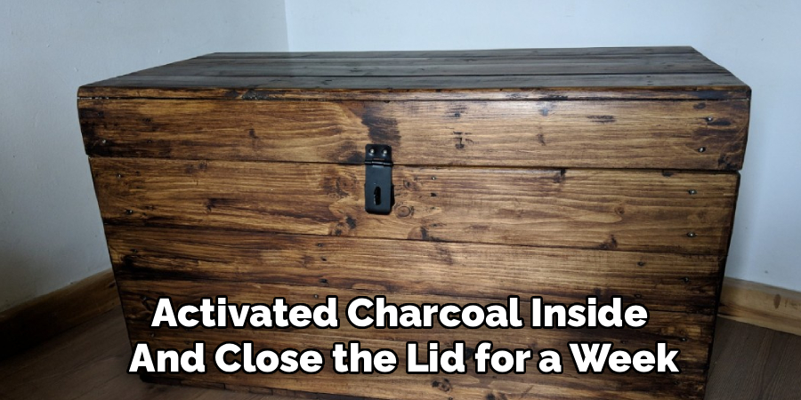 Activated Charcoal Inside 
And Close the Lid for a Week