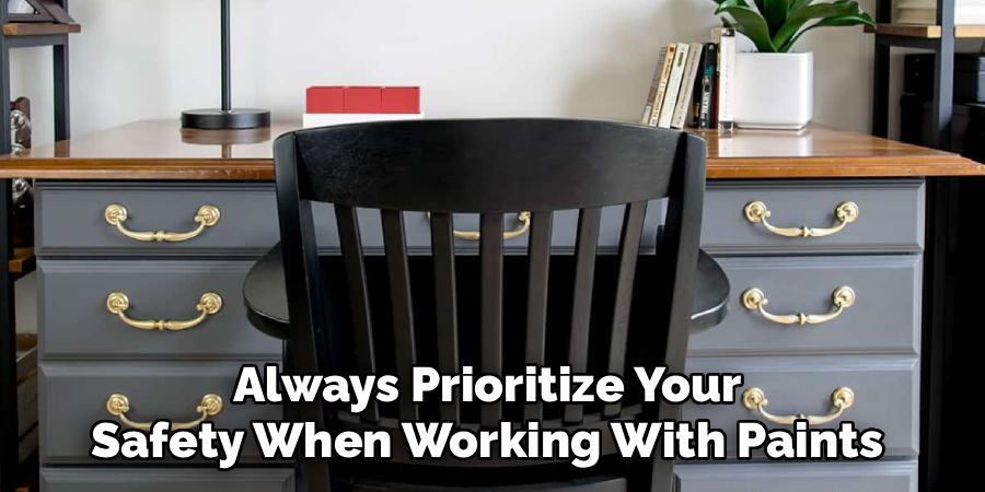 Always Prioritize Your 
Safety When Working With Paints 