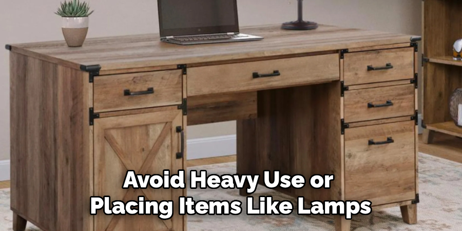 Avoid Heavy Use or 
Placing Items Like Lamps