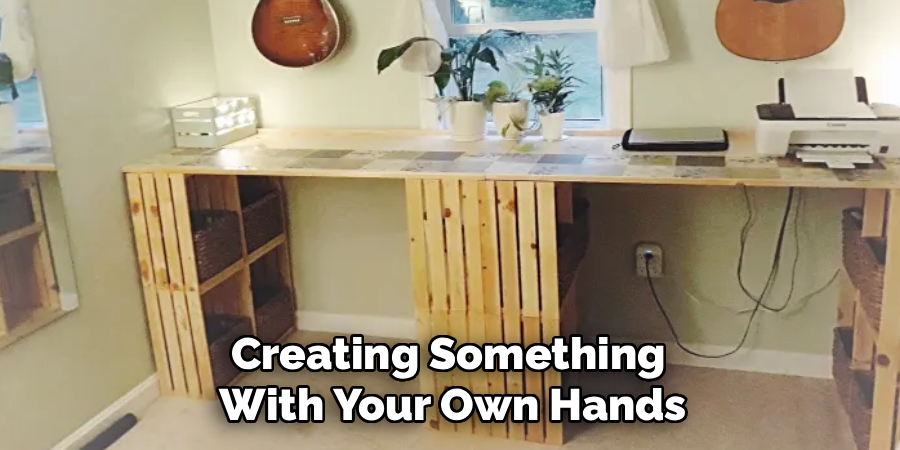 Creating Something 
With Your Own Hands