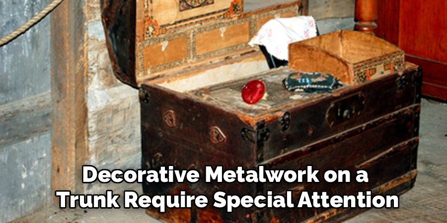 Decorative Metalwork on a
 Trunk Require Special Attention
