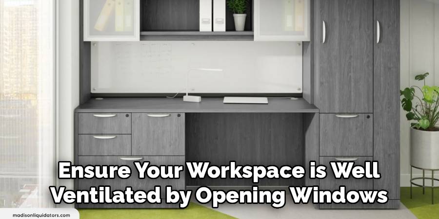 Ensure Your Workspace is Well
Ventilated by Opening Windows