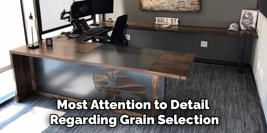 Most Attention to Detail 
Regarding Grain Selection