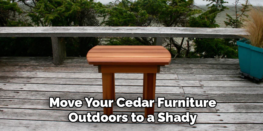 Move Your Cedar Furniture
Outdoors to a Shady