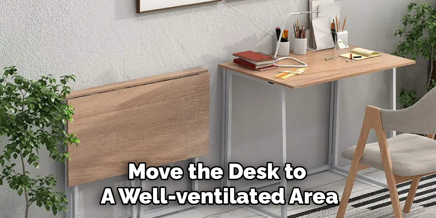 Move the Desk to 
A Well-ventilated Area