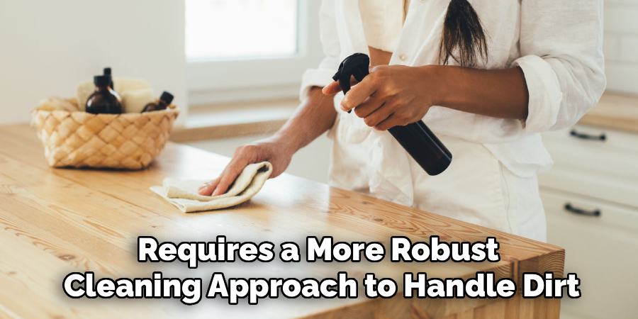 Requires a More Robust 
Cleaning Approach to Handle Dirt