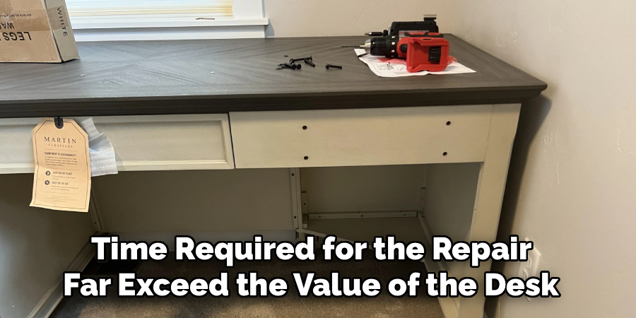 Time Required for the Repair 
Far Exceed the Value of the Desk 