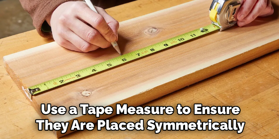 Use a Tape Measure to Ensure
 They Are Placed Symmetrically 