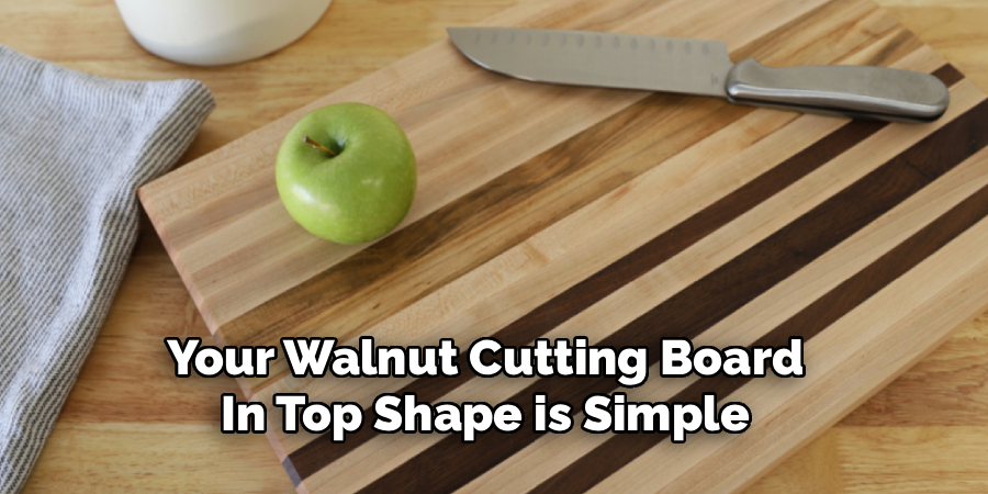 Your Walnut Cutting Board
In Top Shape is Simple