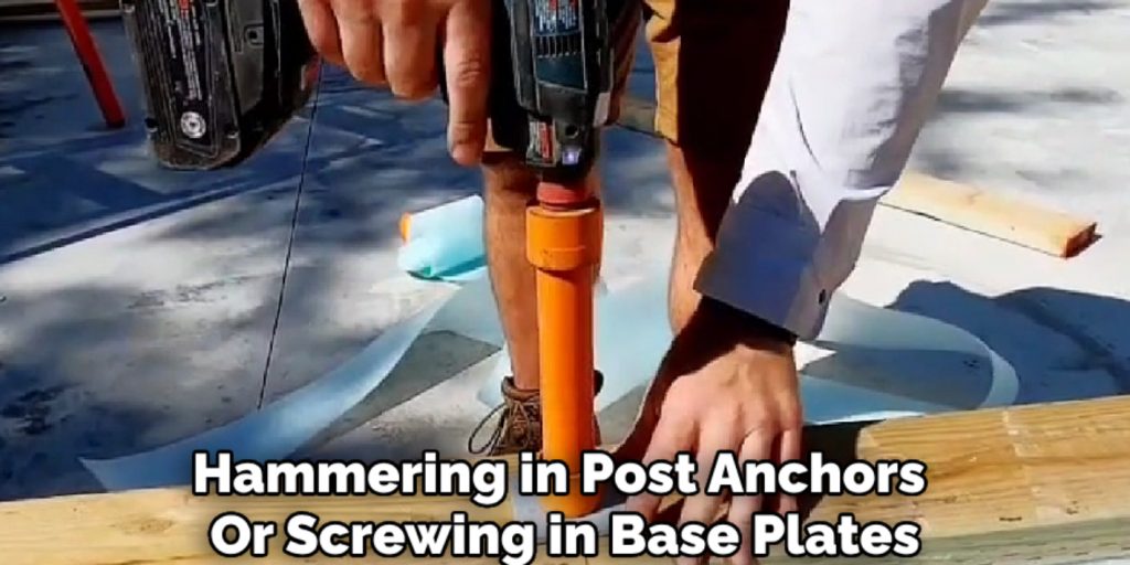 Hammering in Post Anchors
Or Screwing in Base Plates